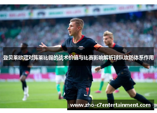 登贝莱欧冠对阵莱比锡的战术价值与比赛影响解析球队攻防体系作用
