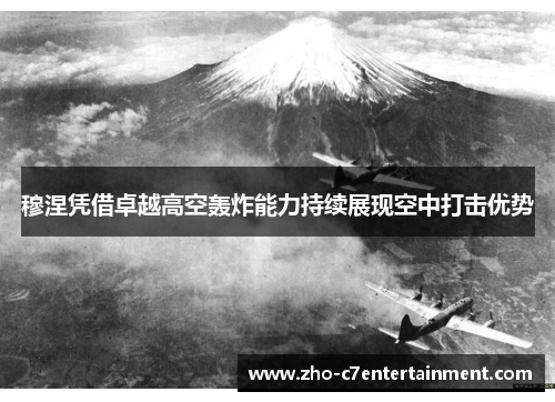 穆涅凭借卓越高空轰炸能力持续展现空中打击优势