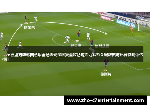 罗德里对阵韩国意甲全场表现深度复盘攻防统治力解析关键数据与比赛影响评估